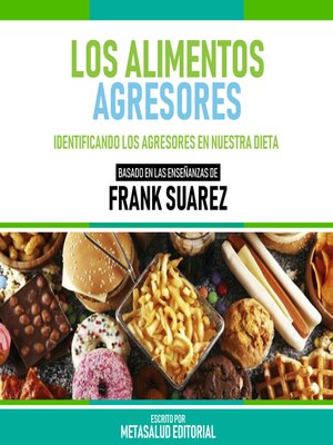 cover image of Los Alimentos Agresores--Basado En Las Enseñanzas De Frank Suarez